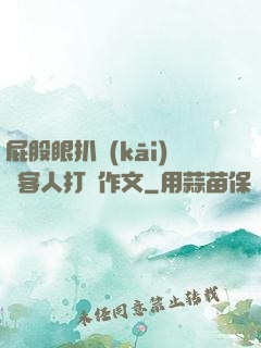 屁股眼扒開(kāi)給客人打爛作文