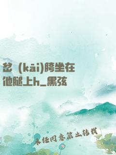 岔開(kāi)胯坐在他腿上h