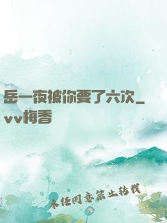岳一夜被你要了六次