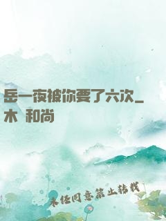 岳一夜被你要了六次