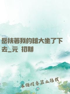 岳扶著我的粗大坐了下去