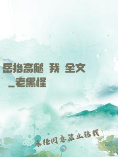 岳抬高腿讓我進全文閱讀