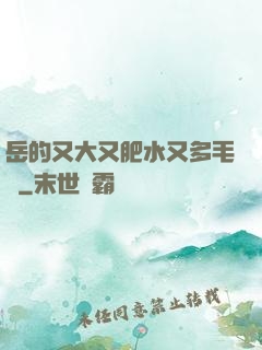 岳的又大又肥水又多毛濃