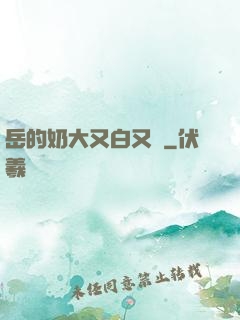 岳的奶大又白又緊