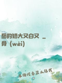 岳的奶大又白又緊