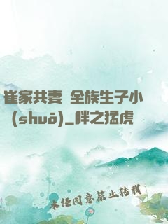 崔家共妻給全族生子小說(shuō)