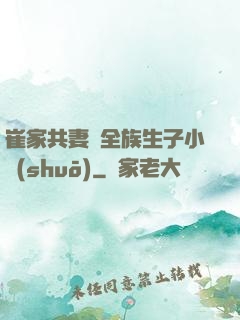 崔家共妻給全族生子小說(shuō)