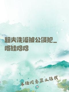 巜趁夫洗澡被公侵犯