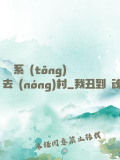 帶個系統(tǒng)去農(nóng)村