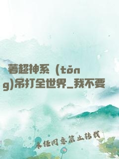 帶著超神系統(tǒng)吊打全世界