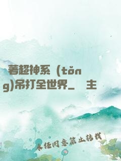 帶著超神系統(tǒng)吊打全世界