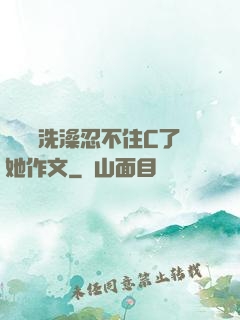 幫妺妺洗澡忍不住C了她作文