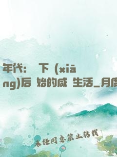 年代：從下鄉(xiāng)后開始的咸魚生活