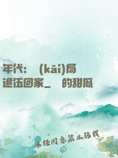 年代：開(kāi)局退伍回家