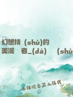 幻想技術(shù)的美漫縱橫者