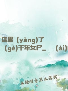 店里養(yǎng)了個(gè)千年女尸