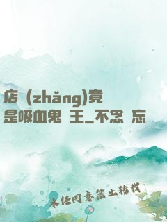 店長(zhǎng)竟是吸血鬼親王