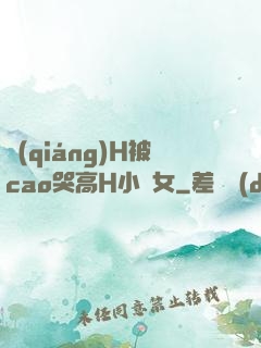強(qiáng)H被cao哭高H小龍女