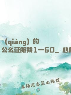 強(qiáng)壯的公么征服我1一60