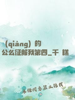 強(qiáng)壯的公么征服我第四