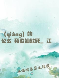 強(qiáng)壯的公么讓我欲仙欲死