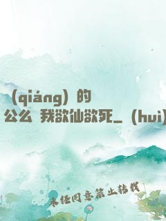 強(qiáng)壯的公么讓我欲仙欲死