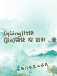 強(qiáng)行挺進(jìn)警花緊窄嬌嫩小說