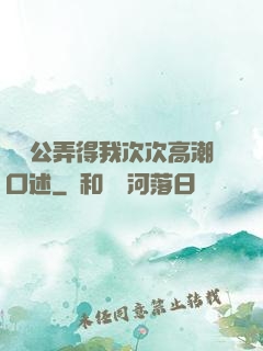 強壯公弄得我次次高潮口述