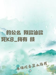 強壯的公么讓我欲仙欲死K8