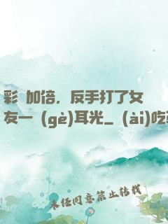 彩禮加倍，反手打了女友一個(gè)耳光