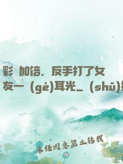 彩禮加倍，反手打了女友一個(gè)耳光