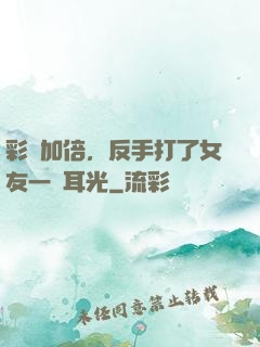 彩禮加倍，反手打了女友一個耳光