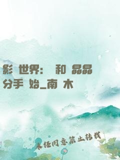 影視世界：從和喬晶晶分手開始