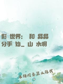 影視世界：從和喬晶晶分手開始
