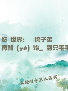 影視世界：從紈绔子弟再就業(yè)開始