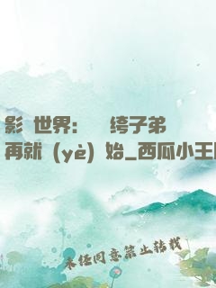 影視世界：從紈绔子弟再就業(yè)開始