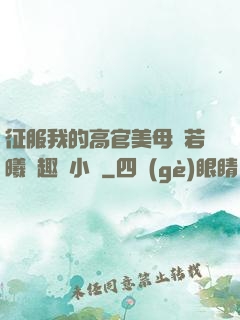征服我的高官美母張若曦筆趣閣小說