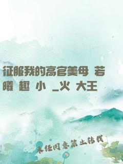 征服我的高官美母張若曦筆趣閣小說