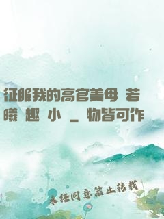 征服我的高官美母張若曦筆趣閣小說