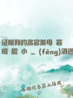 征服我的高官美母張若曦筆趣閣小說