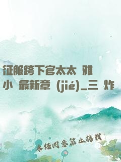 征服跨下官太太陳雅寧小說最新章節(jié)