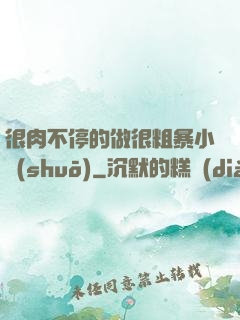 很肉不停的做很粗暴小說(shuō)