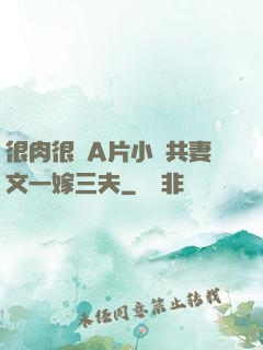 很肉很黃A片小說共妻文一嫁三夫
