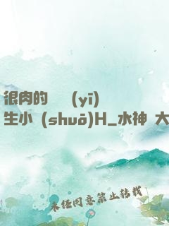 很肉的體檢醫(yī)生小說(shuō)H
