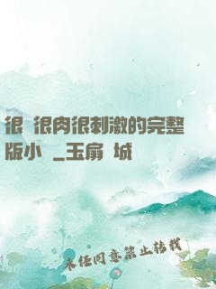 很黃很肉很刺激的完整版小說