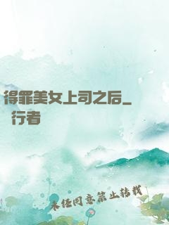 得罪美女上司之后