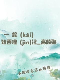 從一條蛇開(kāi)始吞噬進(jìn)化