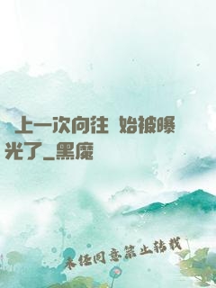 從上一次向往開始被曝光了