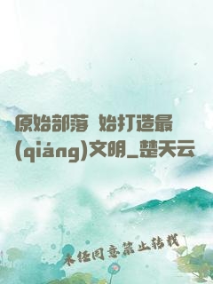 從原始部落開始打造最強(qiáng)文明