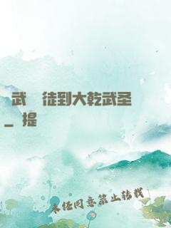 從武館學徒到大乾武圣
